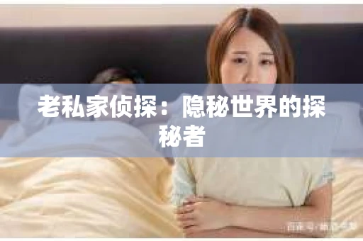 老私家侦探：隐秘世界的探秘者