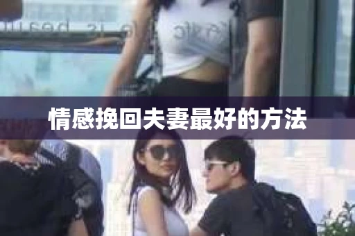 情感挽回夫妻最好的方法