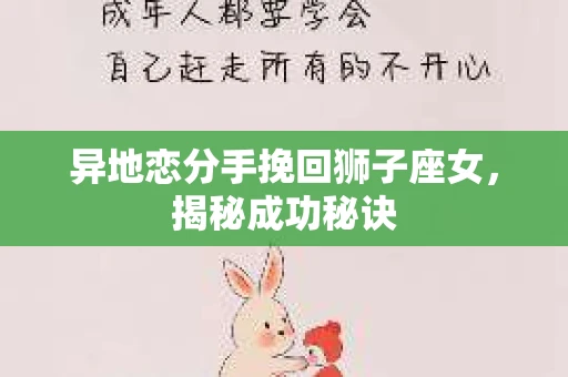 异地恋分手挽回狮子座女，揭秘成功秘诀