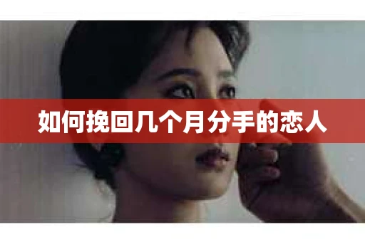 如何挽回几个月分手的恋人 如何挽回几个月分手的恋人