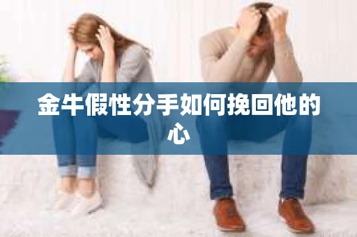 金牛假性分手如何挽回他的心
