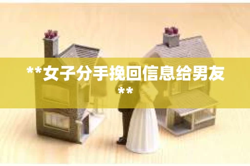 **女子分手挽回信息给男友**