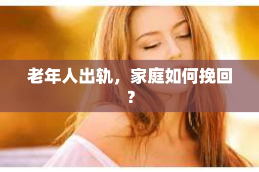 老年人出轨，家庭如何挽回？