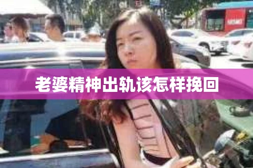 老婆精神出轨该怎样挽回