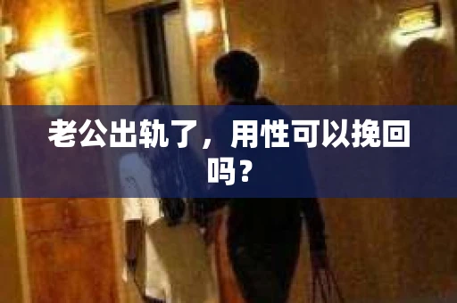 老公出轨了，用性可以挽回吗？