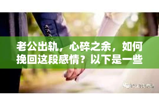 老公出轨，心碎之余，如何挽回这段感情？以下是一些文案短句，希望能给你带来一些启示。