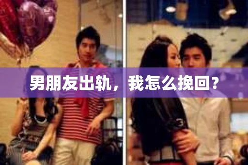 男朋友出轨,我怎么挽回? 男朋友出轨,我怎么挽回?
