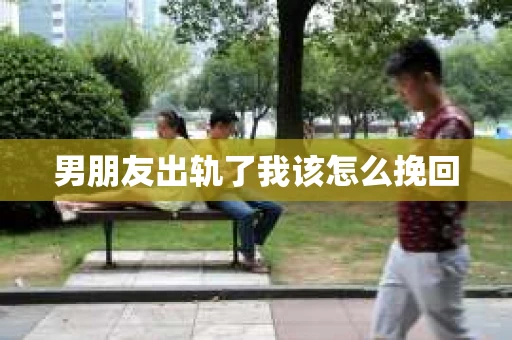 男朋友出轨了我该怎么挽回