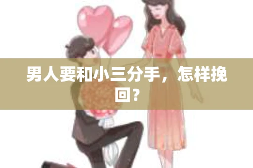 男人要和小三分手，怎样挽回？