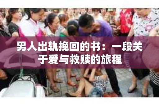 男人出轨挽回的书：一段关于爱与救赎的旅程