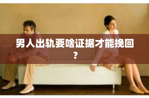 男人出轨要啥证据才能挽回？