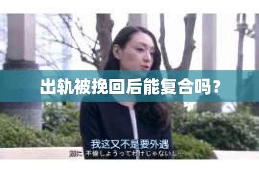 出轨被挽回后能复合吗？