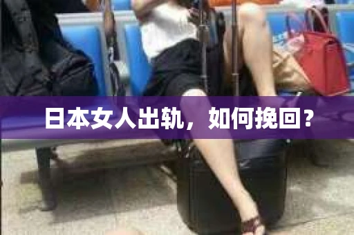 日本女人出轨，如何挽回？