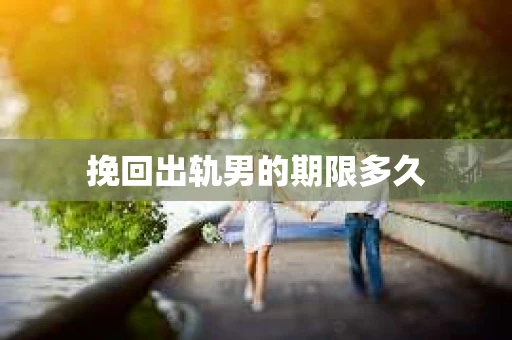 挽回出轨男的期限多久