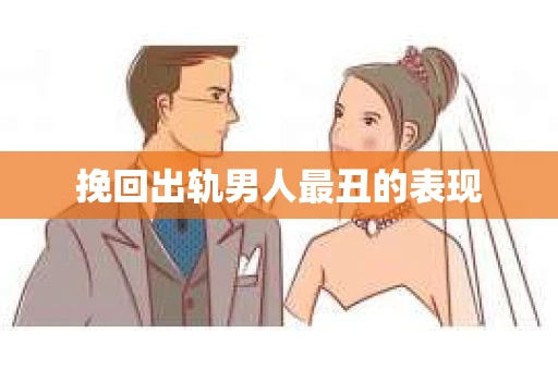 挽回出轨男人最丑的表现