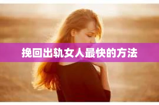 挽回出轨女人最快的方法