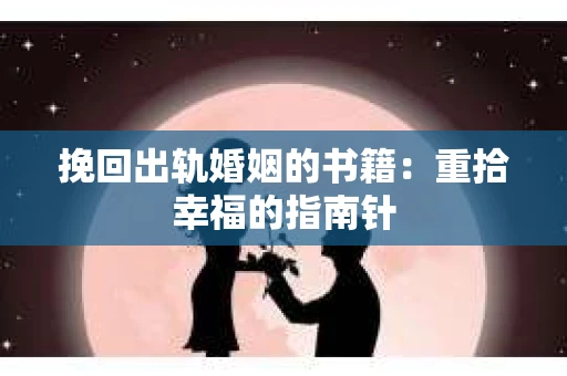 挽回出轨婚姻的书籍：重拾幸福的指南针