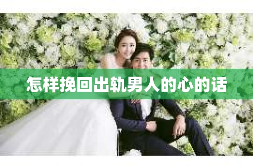 怎样挽回出轨男人的心的话