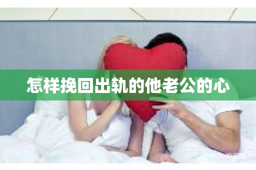 怎样挽回出轨的他老公的心