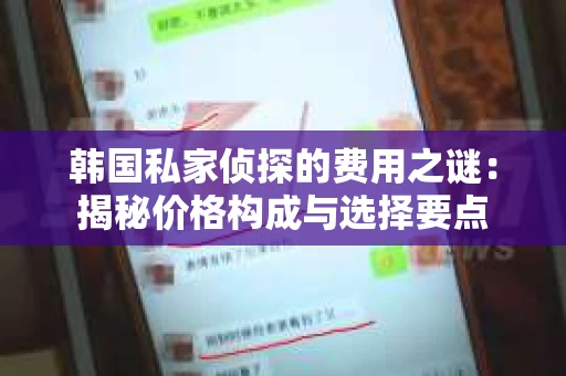 韩国私家侦探的费用之谜：揭秘价格构成与选择要点