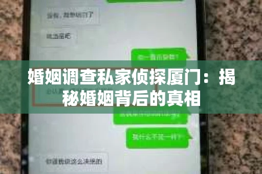 婚姻调查私家侦探厦门：揭秘婚姻背后的真相