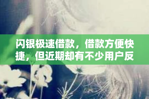 闪银极速借款，借款方便快捷，但近期却有不少用户反映，在借款过程中遭遇了催收恐吓的问题。今天，我们就来聊聊这个话题，看看闪银极速借款的催收方式是否合理，以及我们该如何应对这类问题。