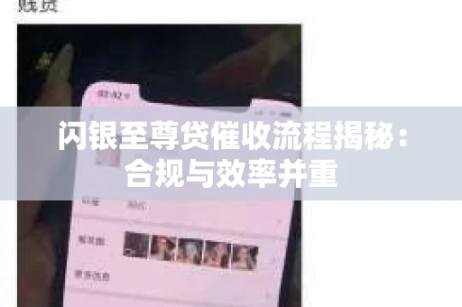 闪银至尊贷催收流程揭秘：合规与效率并重