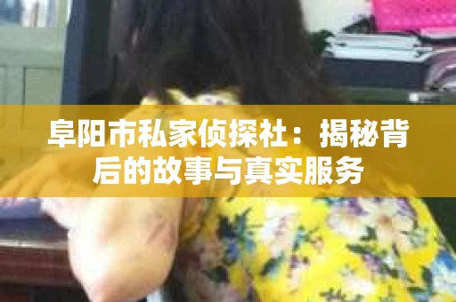 阜阳市私家侦探社：揭秘背后的故事与真实服务