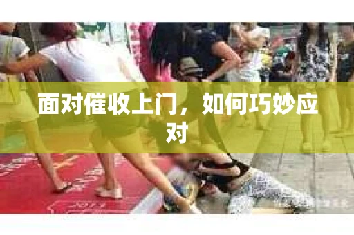 面对催收上门，如何巧妙应对