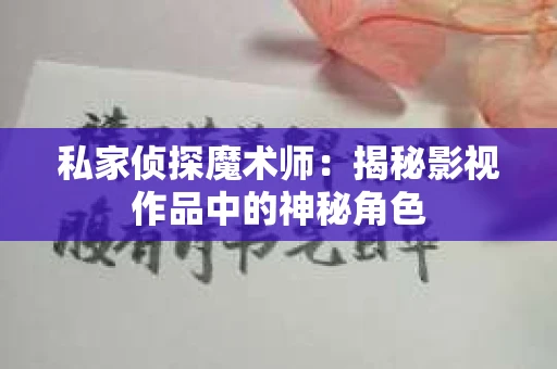 私家侦探魔术师：揭秘影视作品中的神秘角色