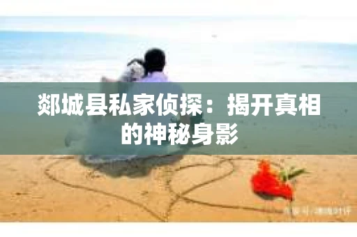 郯城县私家侦探：揭开真相的神秘身影