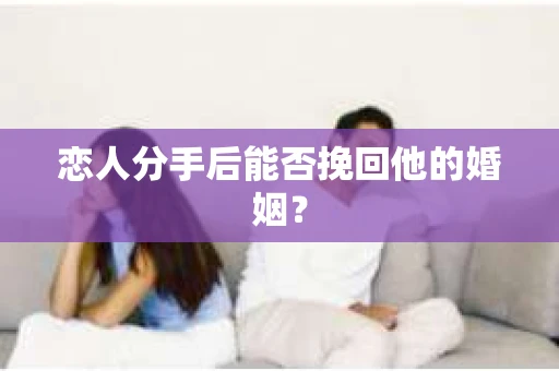 恋人分手后能否挽回他的婚姻？