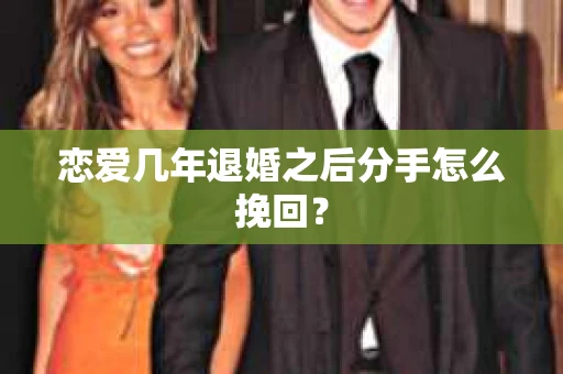 恋爱几年退婚之后分手怎么挽回？