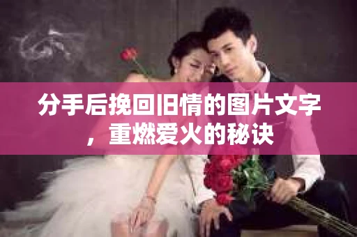 分手后挽回旧情的图片文字，重燃爱火的秘诀