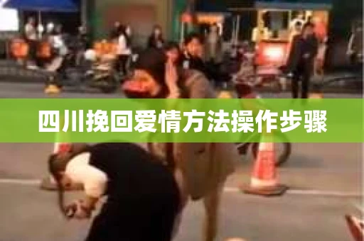 四川挽回爱情方法操作步骤
