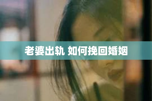 老婆出轨 如何挽回婚姻