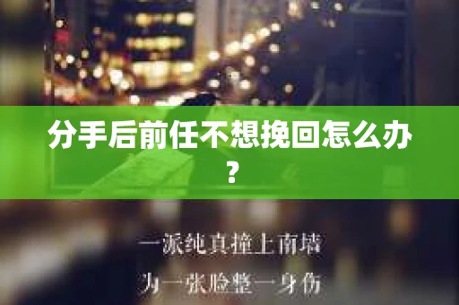 分手后前任不想挽回怎么办？
