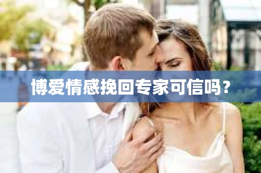 博爱情感挽回专家可信吗？