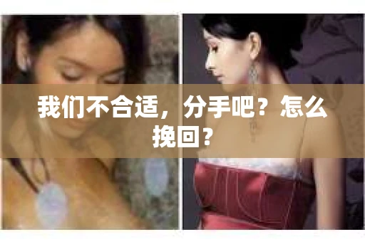 我们不合适，分手吧？怎么挽回？