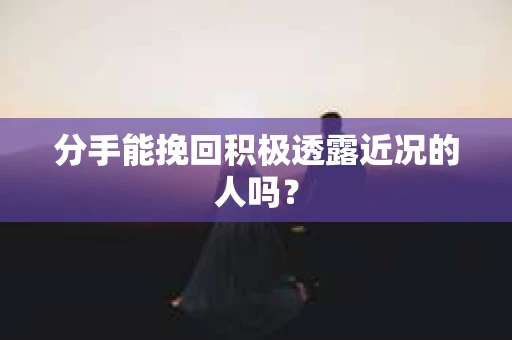 分手能挽回积极透露近况的人吗？